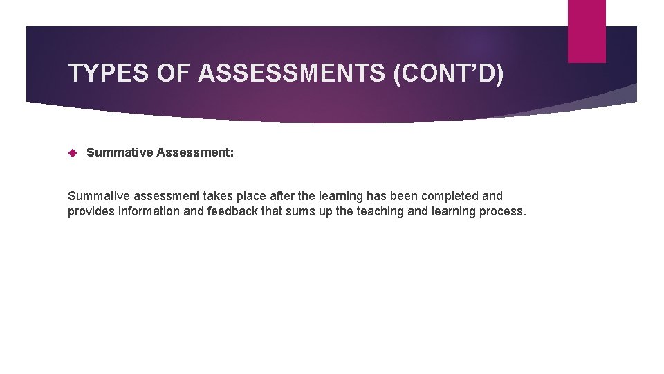 TYPES OF ASSESSMENTS (CONT’D) Summative Assessment: Summative assessment takes place after the learning has