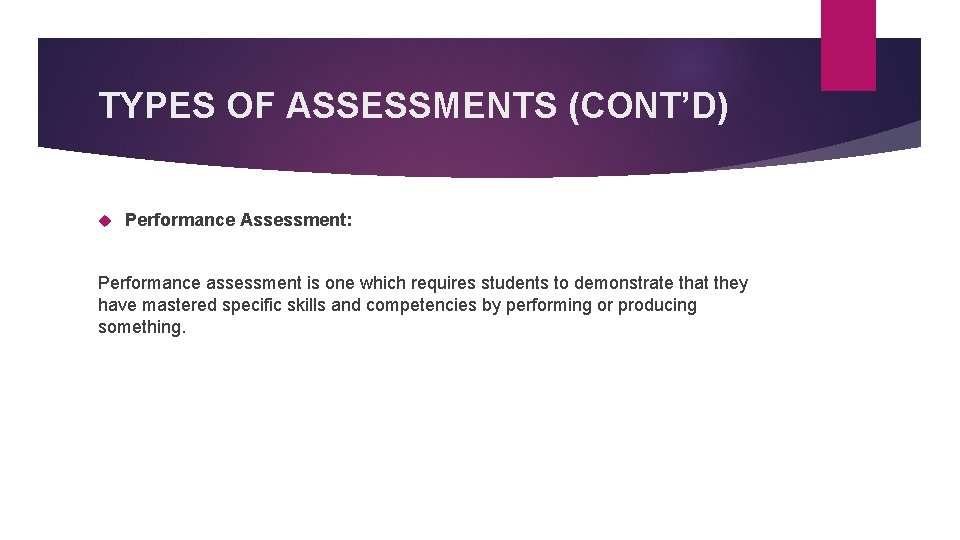 TYPES OF ASSESSMENTS (CONT’D) Performance Assessment: Performance assessment is one which requires students to