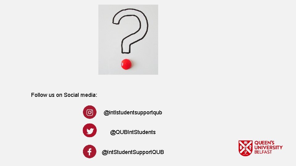 Follow us on Social media: @intlstudentsupportqub @QUBInt. Students @Int. Student. Support. QUB 