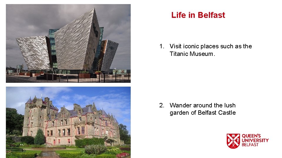 Life in Belfast 1. Visit iconic places such as the Titanic Museum. 2. Wander