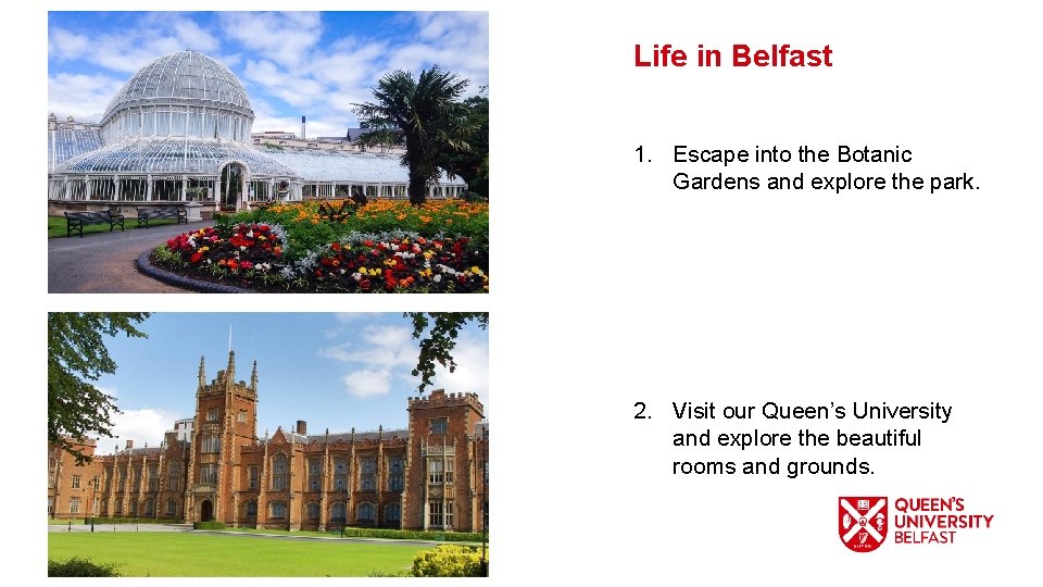 Life in Belfast 1. Escape into the Botanic Gardens and explore the park. 2.