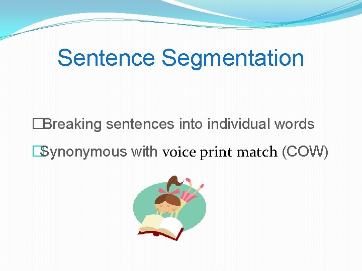 Sentence Segmentation �Breaking sentences into individual words �Synonymous with voice print match (COW) 