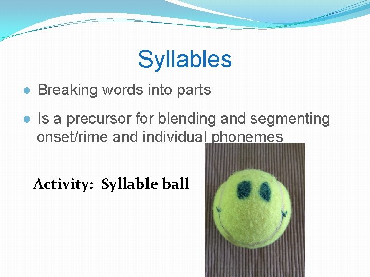 Syllables ● Breaking words into parts ● Is a precursor for blending and segmenting