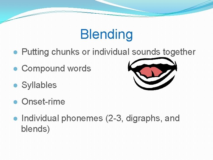 Blending ● Putting chunks or individual sounds together ● Compound words ● Syllables ●
