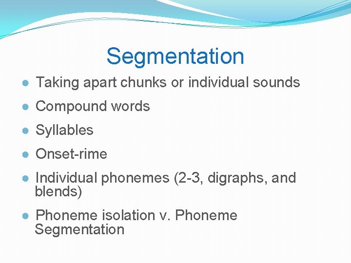 Segmentation ● Taking apart chunks or individual sounds ● Compound words ● Syllables ●