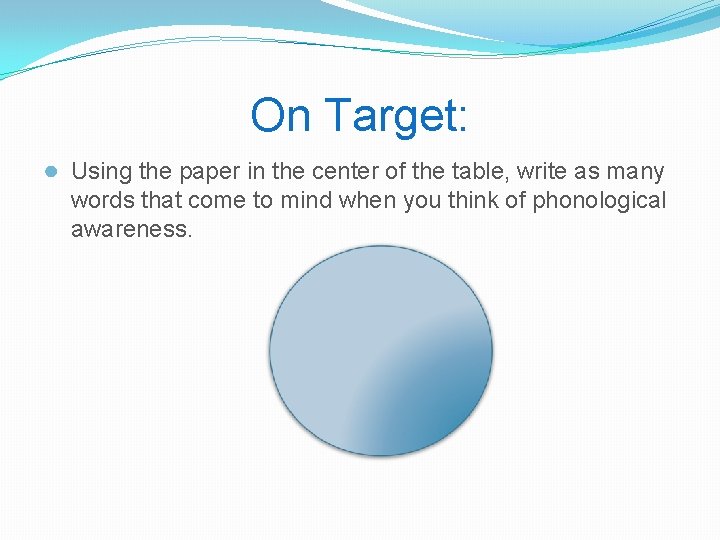 On Target: ● Using the paper in the center of the table, write as
