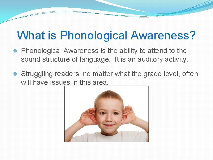 What is Phonological Awareness? ● Phonological Awareness is the ability to attend to the