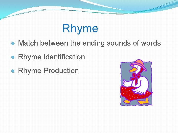 Rhyme ● Match between the ending sounds of words ● Rhyme Identification ● Rhyme