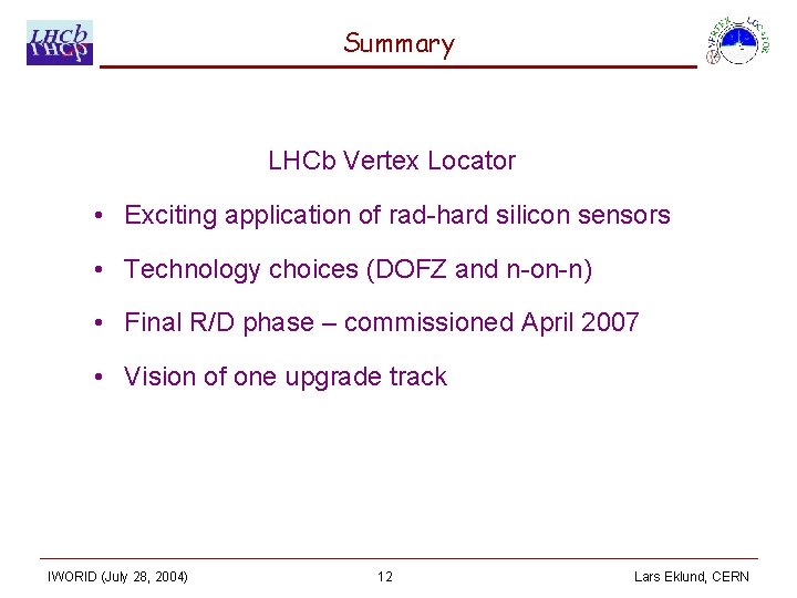 Summary LHCb Vertex Locator • Exciting application of rad-hard silicon sensors • Technology choices