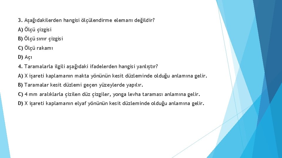 3. Aşağıdakilerden hangisi ölçülendirme elemanı değildir? A) Ölçü çizgisi B) Ölçü sınır çizgisi C)