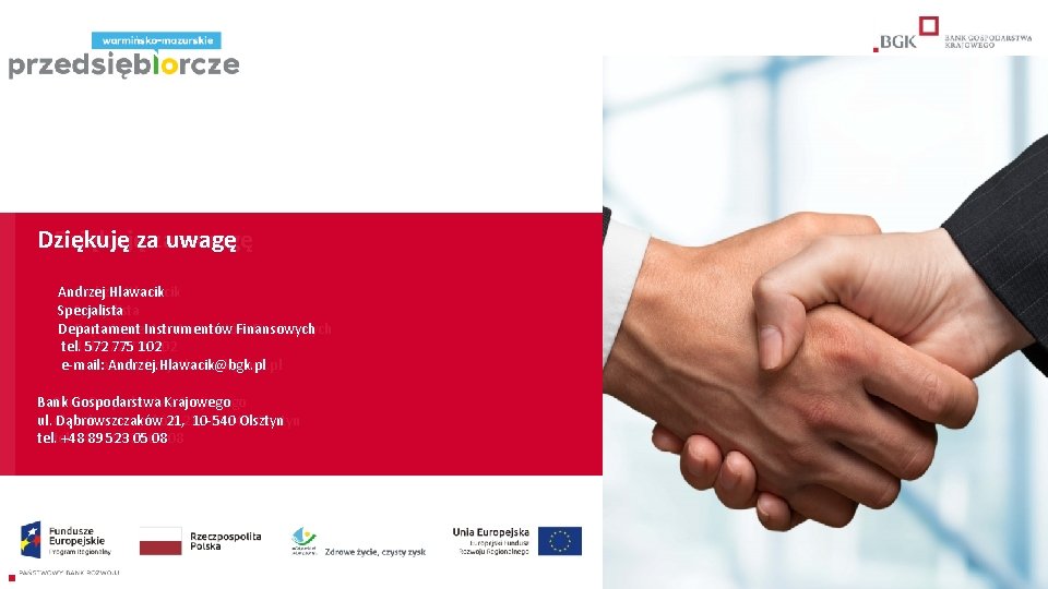 Dziękujęzazauwagę Andrzej Hlawacik Specjalista Departament Instrumentów Finansowych tel. 572 775 102 e-mail: Andrzej. Hlawacik@bgk.