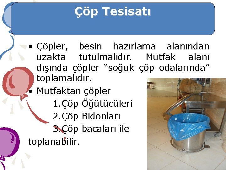 Çöp Tesisatı • Çöpler, besin hazırlama alanından uzakta tutulmalıdır. Mutfak alanı dışında çöpler “soğuk