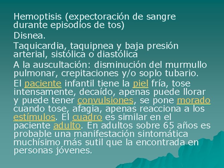 Hemoptisis (expectoración de sangre durante episodios de tos) Disnea. Taquicardia, taquipnea y baja presión