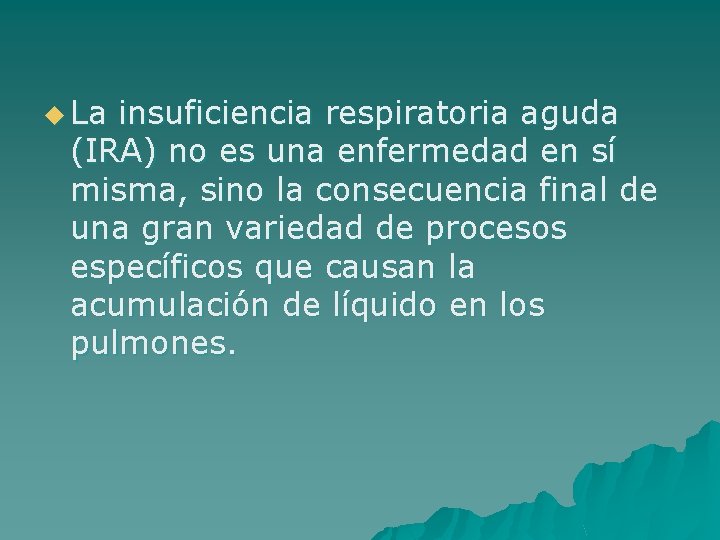 u La insuficiencia respiratoria aguda (IRA) no es una enfermedad en sí misma, sino