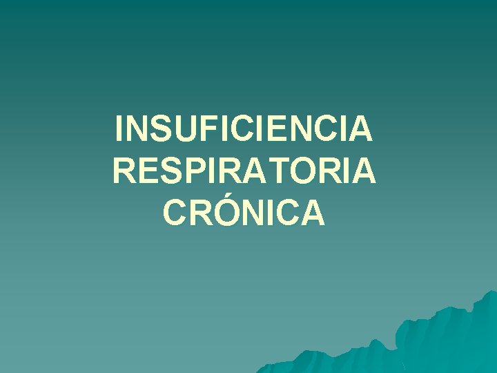 INSUFICIENCIA RESPIRATORIA CRÓNICA 