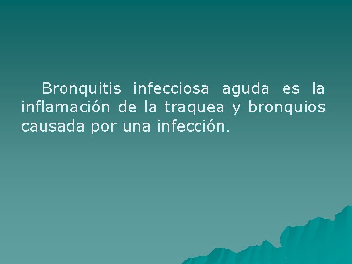 Bronquitis infecciosa aguda es la inflamación de la traquea y bronquios causada por una