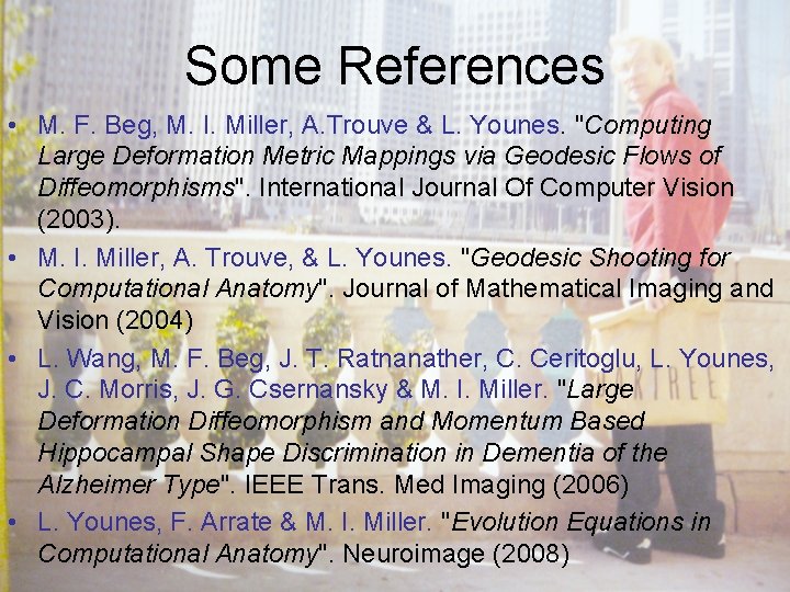 Some References • M. F. Beg, M. I. Miller, A. Trouve & L. Younes.