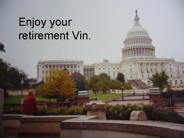 Enjoy your retirement Vin. 