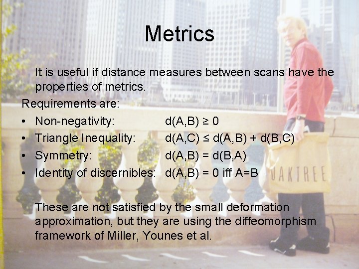 Metrics It is useful if distance measures between scans have the properties of metrics.