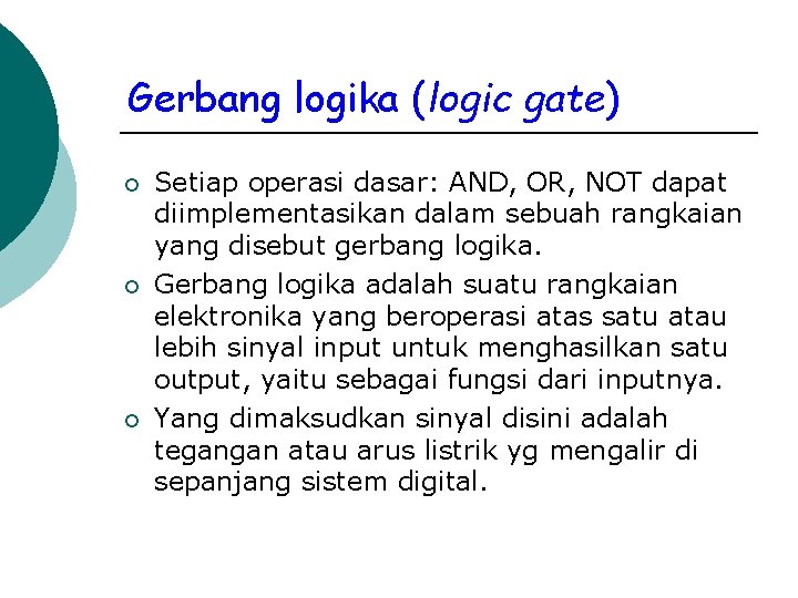 Gerbang logika (logic gate) ¡ ¡ ¡ Setiap operasi dasar: AND, OR, NOT dapat