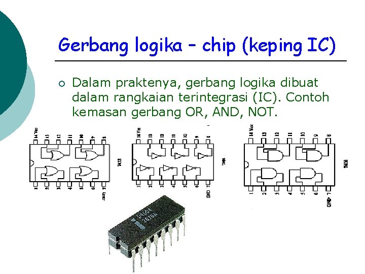 Gerbang logika – chip (keping IC) ¡ Dalam praktenya, gerbang logika dibuat dalam rangkaian