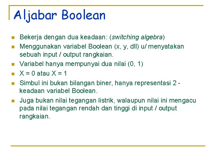 Aljabar Boolean n n n Bekerja dengan dua keadaan: (switching algebra) Menggunakan variabel Boolean
