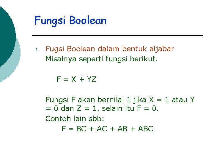 Fungsi Boolean 1. Fugsi Boolean dalam bentuk aljabar Misalnya seperti fungsi berikut. F =