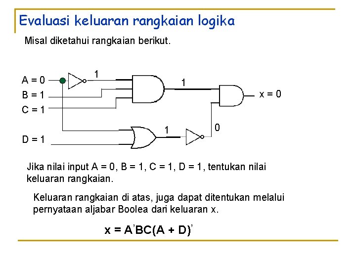 Evaluasi keluaran rangkaian logika Misal diketahui rangkaian berikut. A=0 B=1 C=1 D=1 1 1