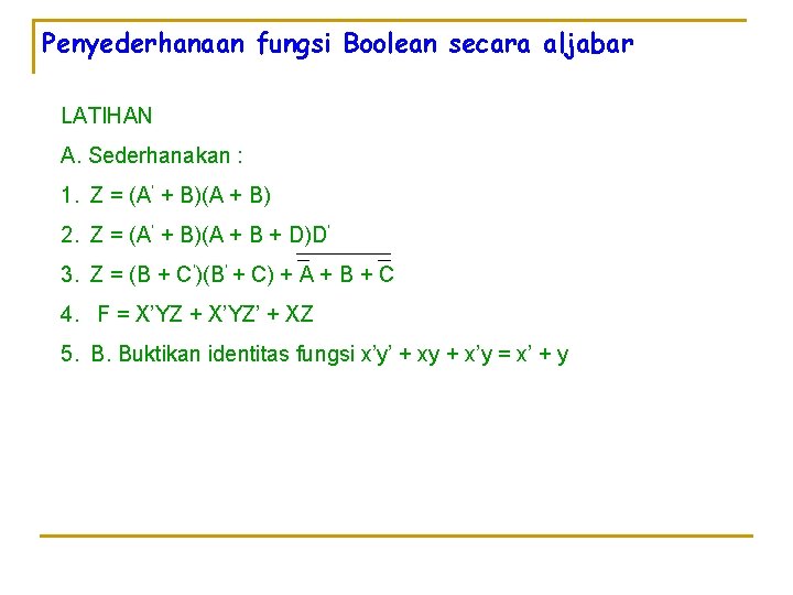 Penyederhanaan fungsi Boolean secara aljabar LATIHAN A. Sederhanakan : 1. Z = (A’ +