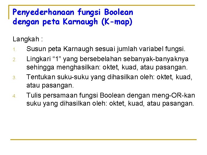 Penyederhanaan fungsi Boolean dengan peta Karnaugh (K-map) Langkah : 1. Susun peta Karnaugh sesuai