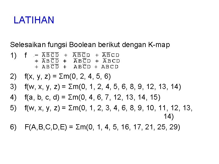 LATIHAN Selesaikan fungsi Boolean berikut dengan K-map 1) f 2) 3) 4) 5) 6)