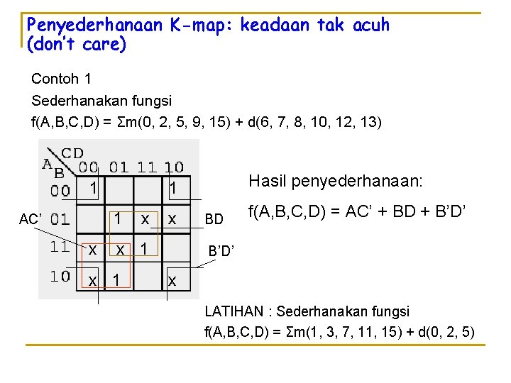 Penyederhanaan K-map: keadaan tak acuh (don’t care) Contoh 1 Sederhanakan fungsi f(A, B, C,