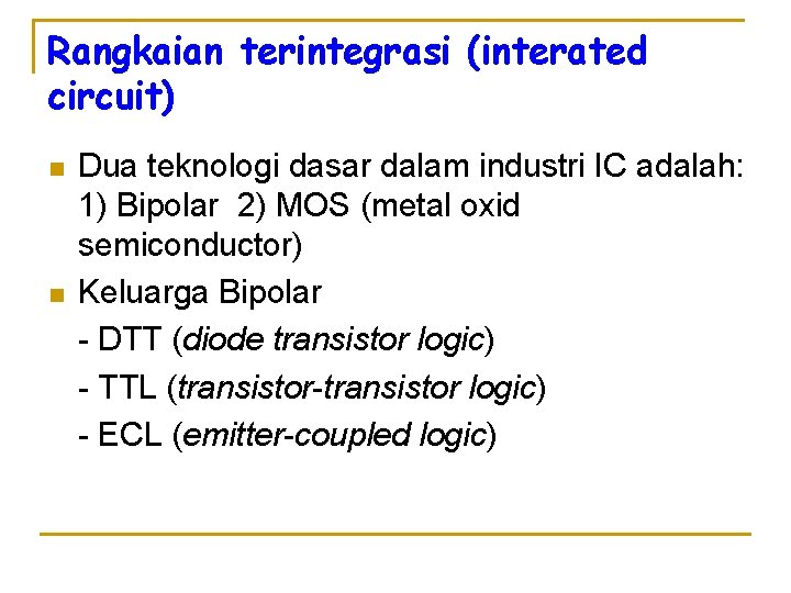 Rangkaian terintegrasi (interated circuit) n n Dua teknologi dasar dalam industri IC adalah: 1)