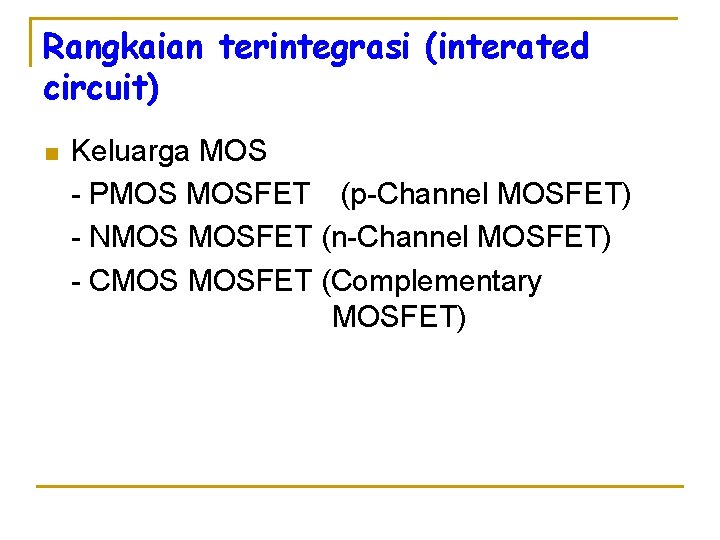 Rangkaian terintegrasi (interated circuit) n Keluarga MOS - PMOS MOSFET (p-Channel MOSFET) - NMOS