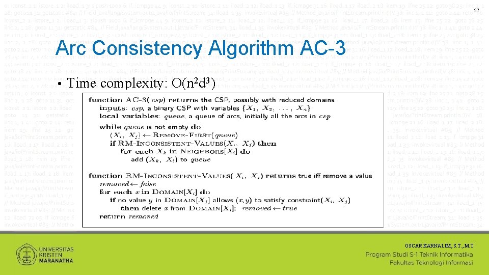 27 Arc Consistency Algorithm AC-3 • Time complexity: O(n 2 d 3) OSCAR KARNALIM,