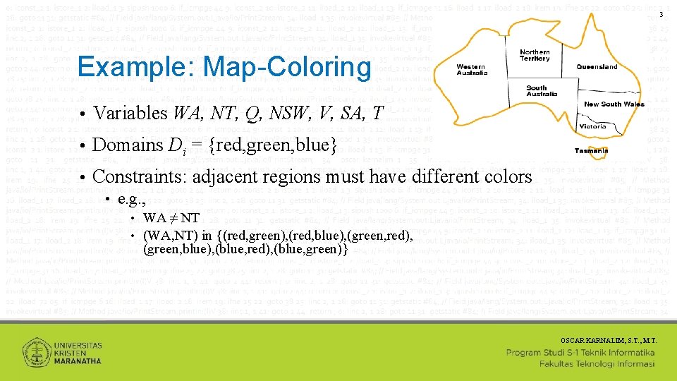 3 Example: Map-Coloring • Variables WA, NT, Q, NSW, V, SA, T • Domains