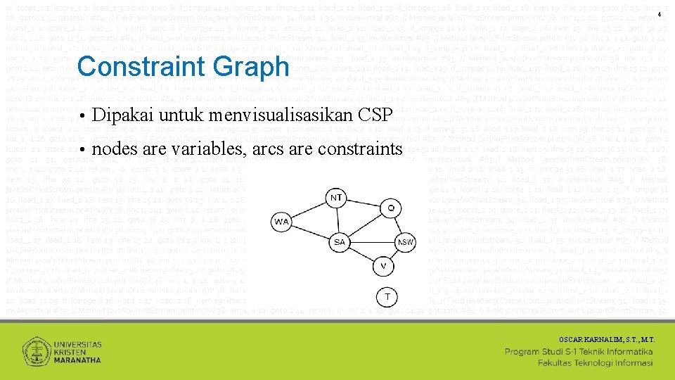 4 Constraint Graph • Dipakai untuk menvisualisasikan CSP • nodes are variables, arcs are