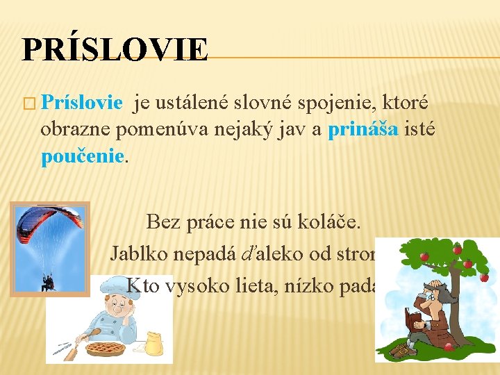 PRÍSLOVIE � Príslovie je ustálené slovné spojenie, ktoré obrazne pomenúva nejaký jav a prináša