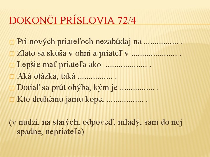 DOKONČI PRÍSLOVIA 72/4 � Pri nových priateľoch nezabúdaj na. . . . � Zlato