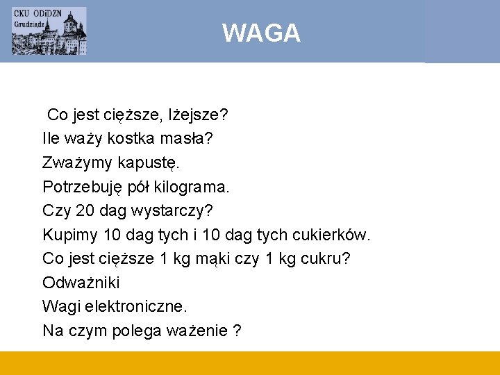 WAGA Co jest cięższe, lżejsze? Ile waży kostka masła? Zważymy kapustę. Potrzebuję pół kilograma.