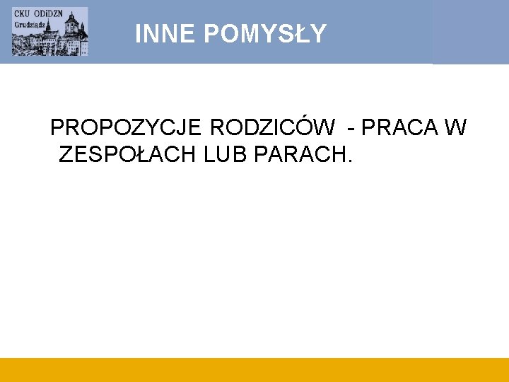 INNE POMYSŁY PROPOZYCJE RODZICÓW - PRACA W ZESPOŁACH LUB PARACH. 