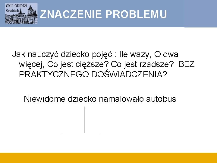 ZNACZENIE PROBLEMU Jak nauczyć dziecko pojęć : Ile waży, O dwa więcej, Co jest