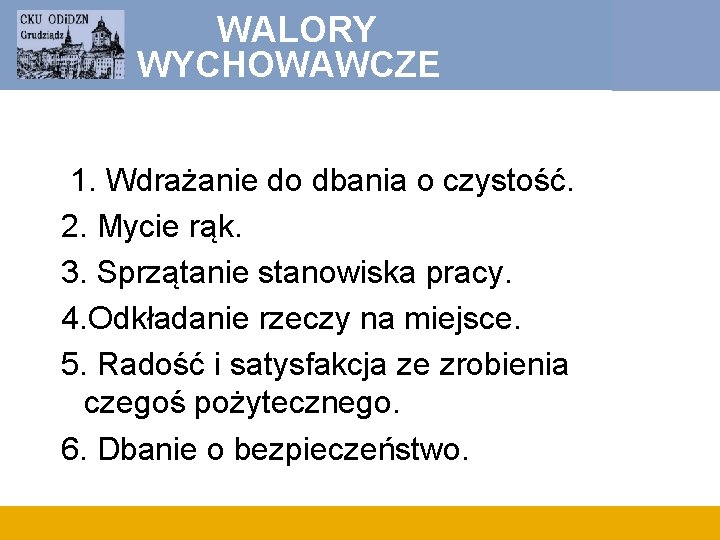WALORY WYCHOWAWCZE 1. Wdrażanie do dbania o czystość. 2. Mycie rąk. 3. Sprzątanie stanowiska