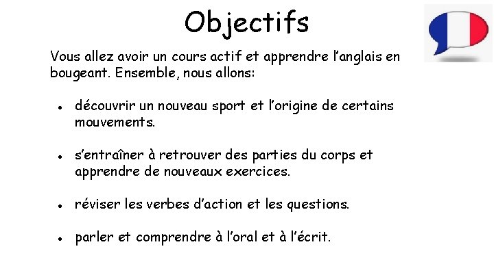 Objectifs Vous allez avoir un cours actif et apprendre l’anglais en bougeant. Ensemble, nous