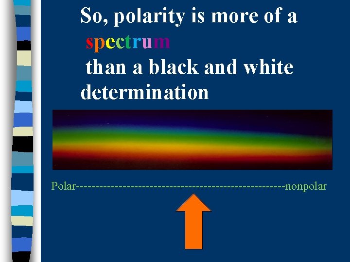 So, polarity is more of a spectrum than a black and white determination Polar---------------------------nonpolar