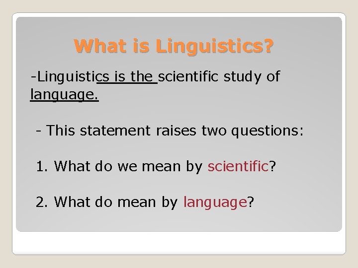 What is Linguistics? -Linguistics is the scientific study of language. - This statement raises