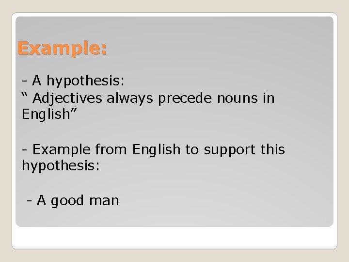 Example: - A hypothesis: “ Adjectives always precede nouns in English” - Example from