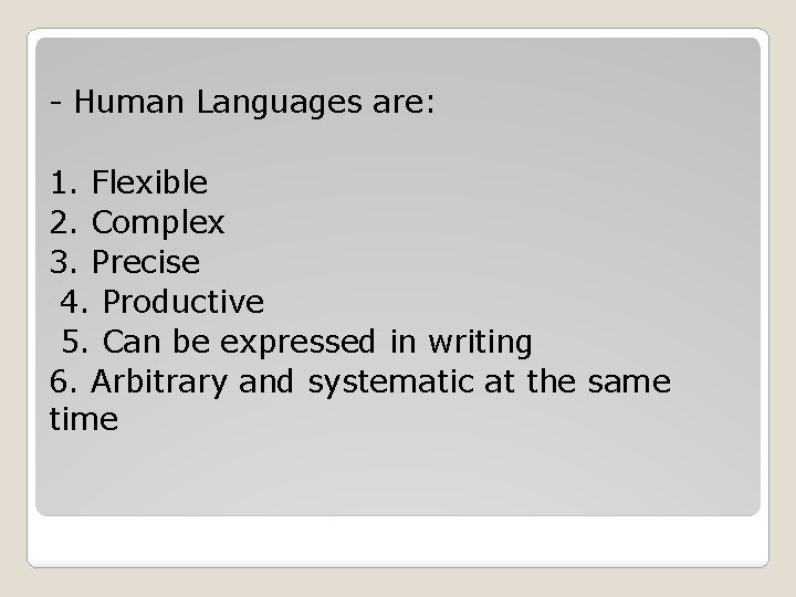 - Human Languages are: 1. Flexible 2. Complex 3. Precise 4. Productive 5. Can
