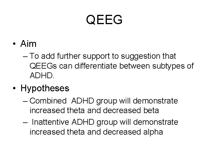 QEEG • Aim – To add further support to suggestion that QEEGs can differentiate