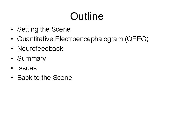 Outline • • • Setting the Scene Quantitative Electroencephalogram (QEEG) Neurofeedback Summary Issues Back